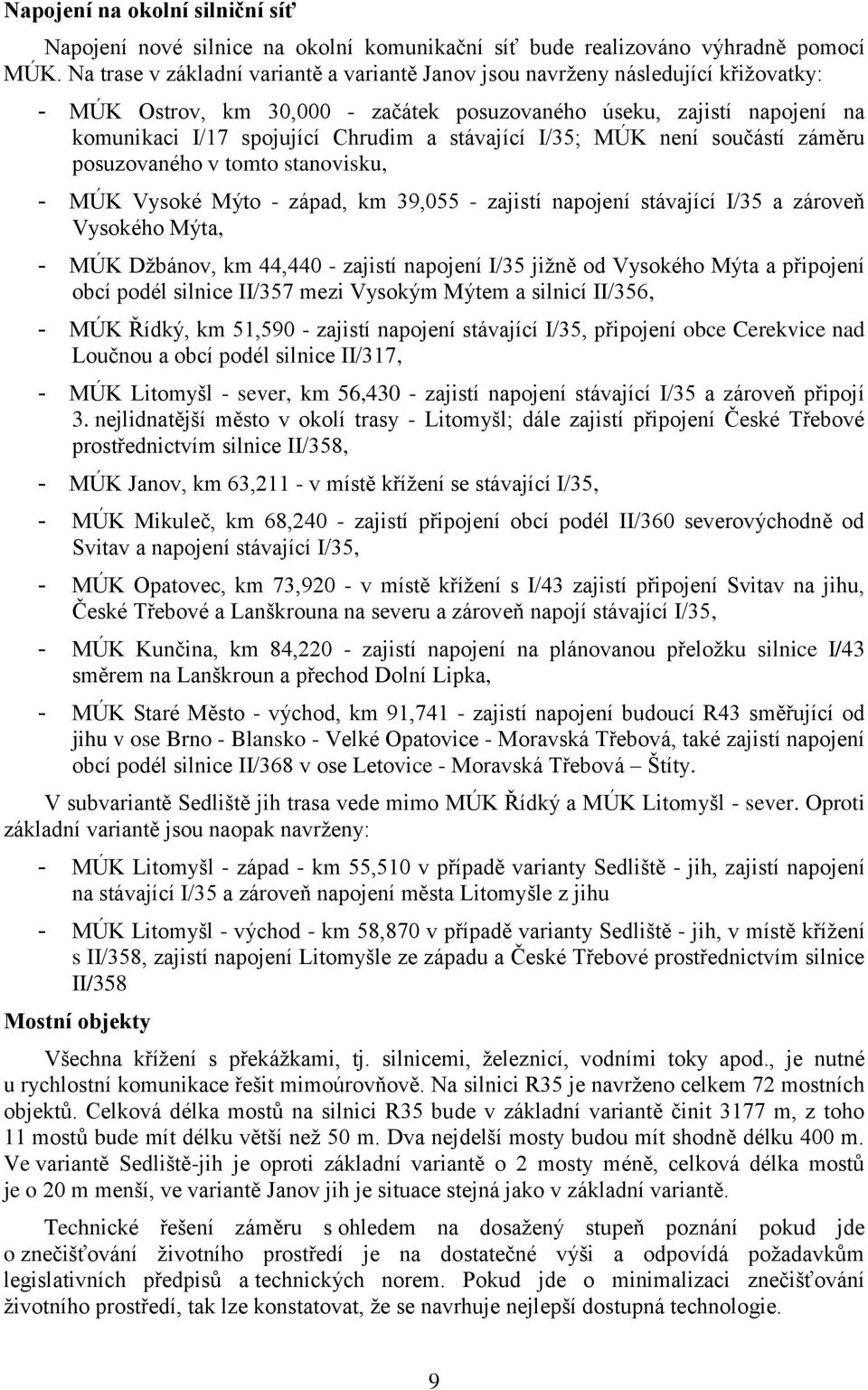 stávající I/35; MÚK není součástí záměru posuzovaného v tomto stanovisku, - MÚK Vysoké Mýto - západ, km 39,055 - zajistí napojení stávající I/35 a zároveň Vysokého Mýta, - MÚK Džbánov, km 44,440 -