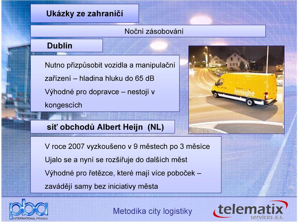 Albert Heijn (NL) V roce 2007 vyzkoušeno v 9 městech po 3 měsíce Ujalo se a nyní se