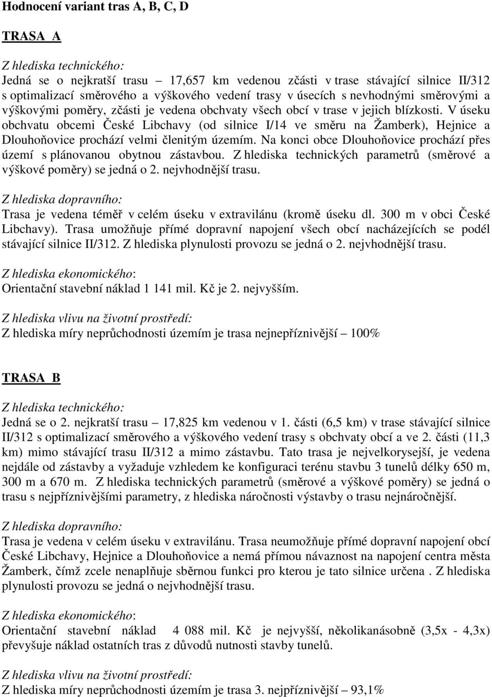 V úseku obchvatu obcemi České Libchavy (od silnice I/14 ve směru na Žamberk), Hejnice a Dlouhoňovice prochází velmi členitým územím.