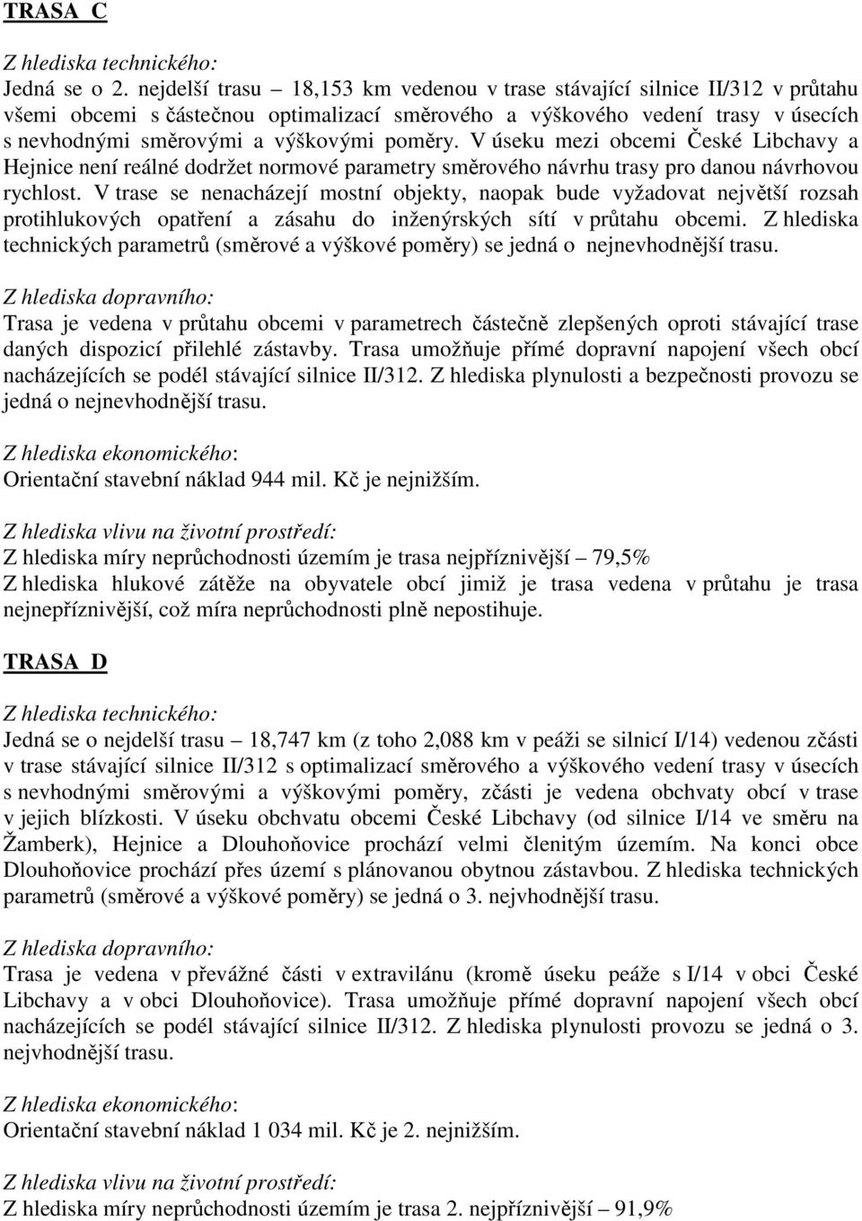 poměry. V úseku mezi obcemi České Libchavy a Hejnice není reálné dodržet normové parametry směrového návrhu trasy pro danou návrhovou rychlost.