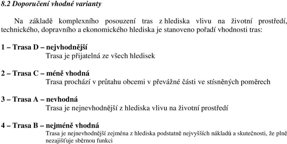 Trasa prochází v průtahu obcemi v převážné části ve stísněných poměrech 3 Trasa A nevhodná Trasa je nejnevhodnější z hlediska vlivu na životní