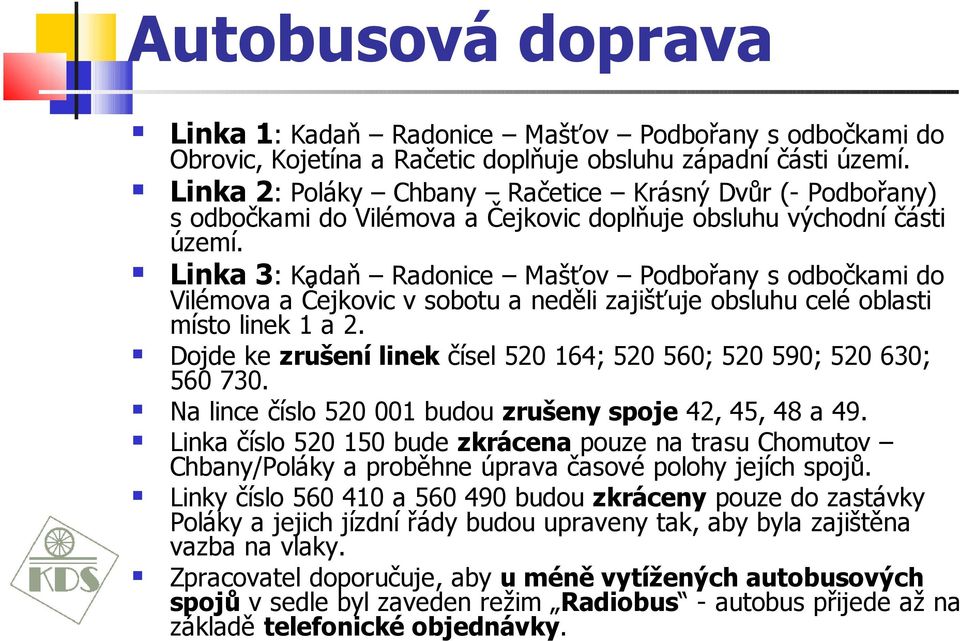 Linka 3: Kadaň Radonice Mašťov Podbořany s odbočkami do Vilémova a Čejkovic v sobotu a neděli zajišťuje obsluhu celé oblasti místo linek 1 a 2.