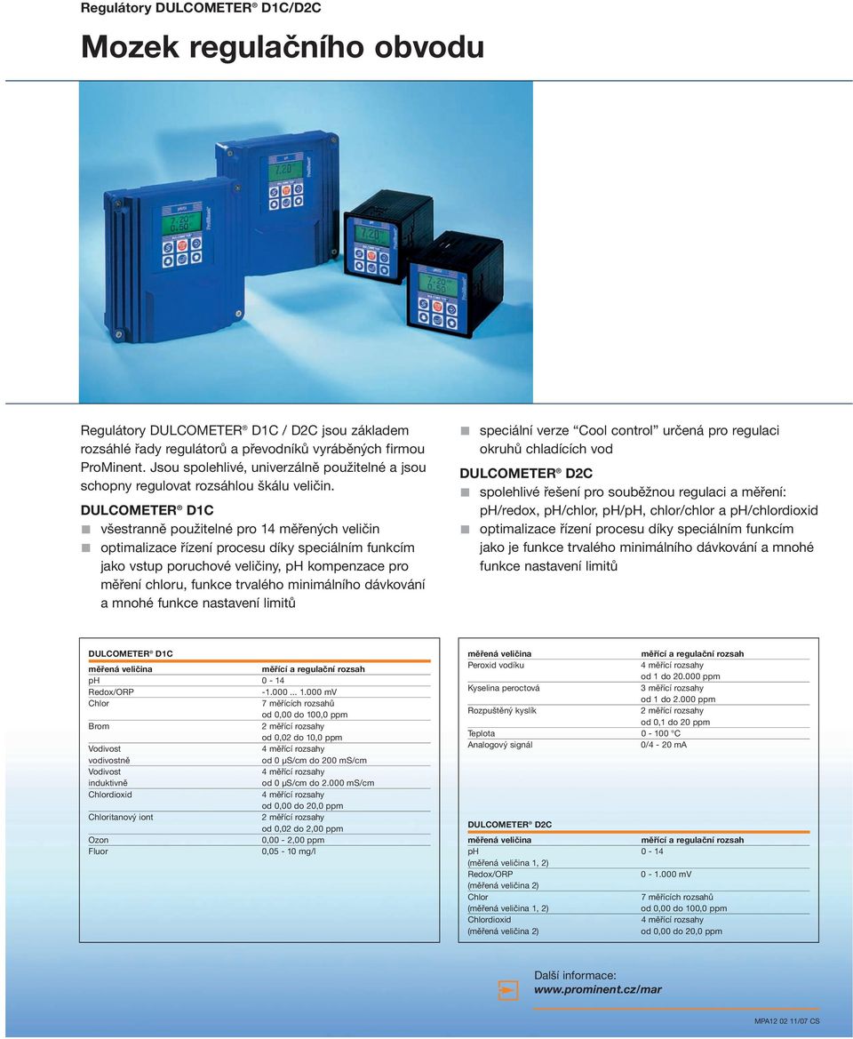 DULCOMETER D1C všestranně použitelné pro 14 měřených veličin optimalizace řízení procesu díky speciálním funkcím jako vstup poruchové veličiny, ph kompenzace pro měření chloru, funkce trvalého