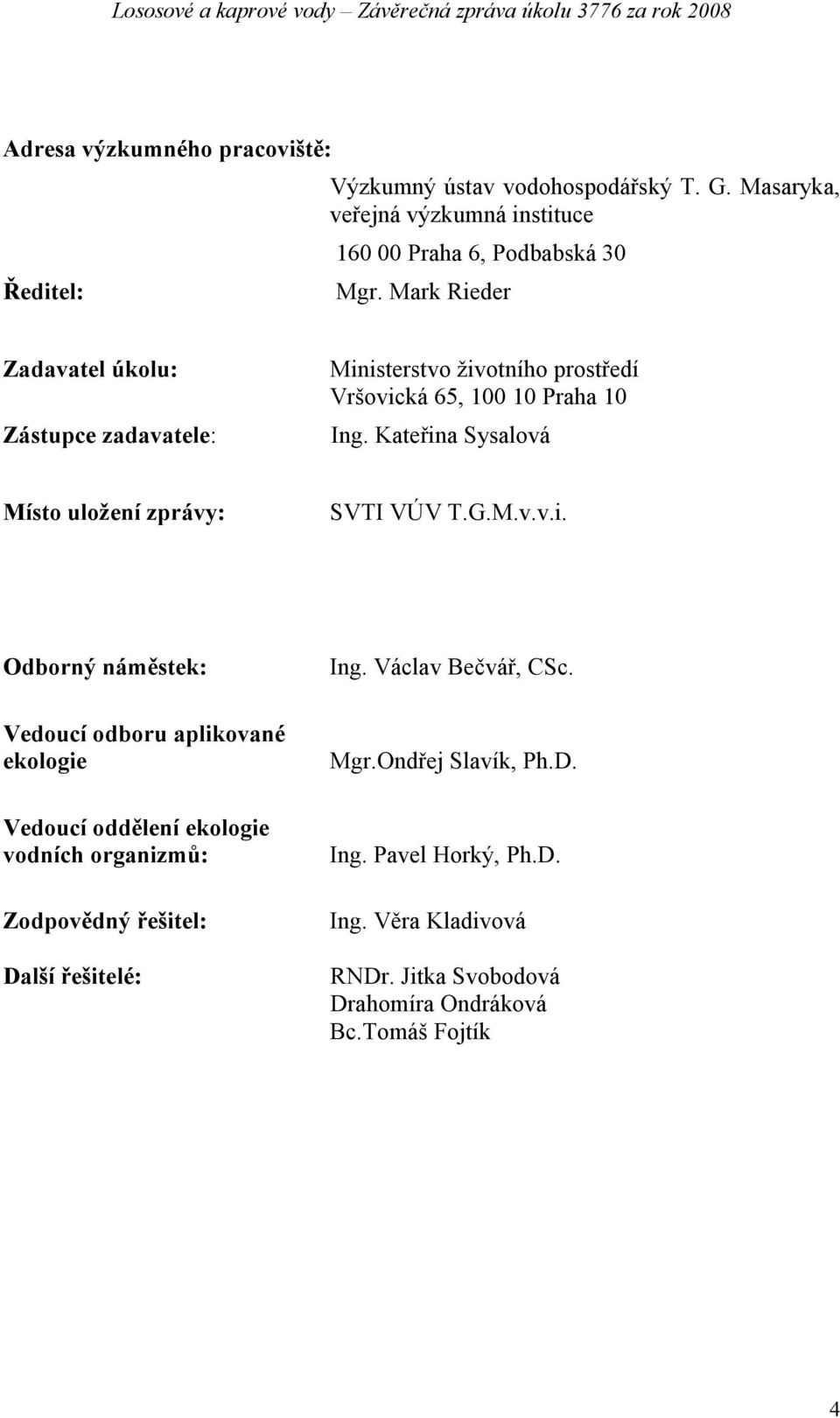 Kateřina Sysalová Místo uložení zprávy: SVTI VÚV T.G.M.v.v.i. Odborný náměstek: Vedoucí odboru aplikované ekologie Vedoucí oddělení ekologie vodních organizmů: Zodpovědný řešitel: Další řešitelé: Ing.