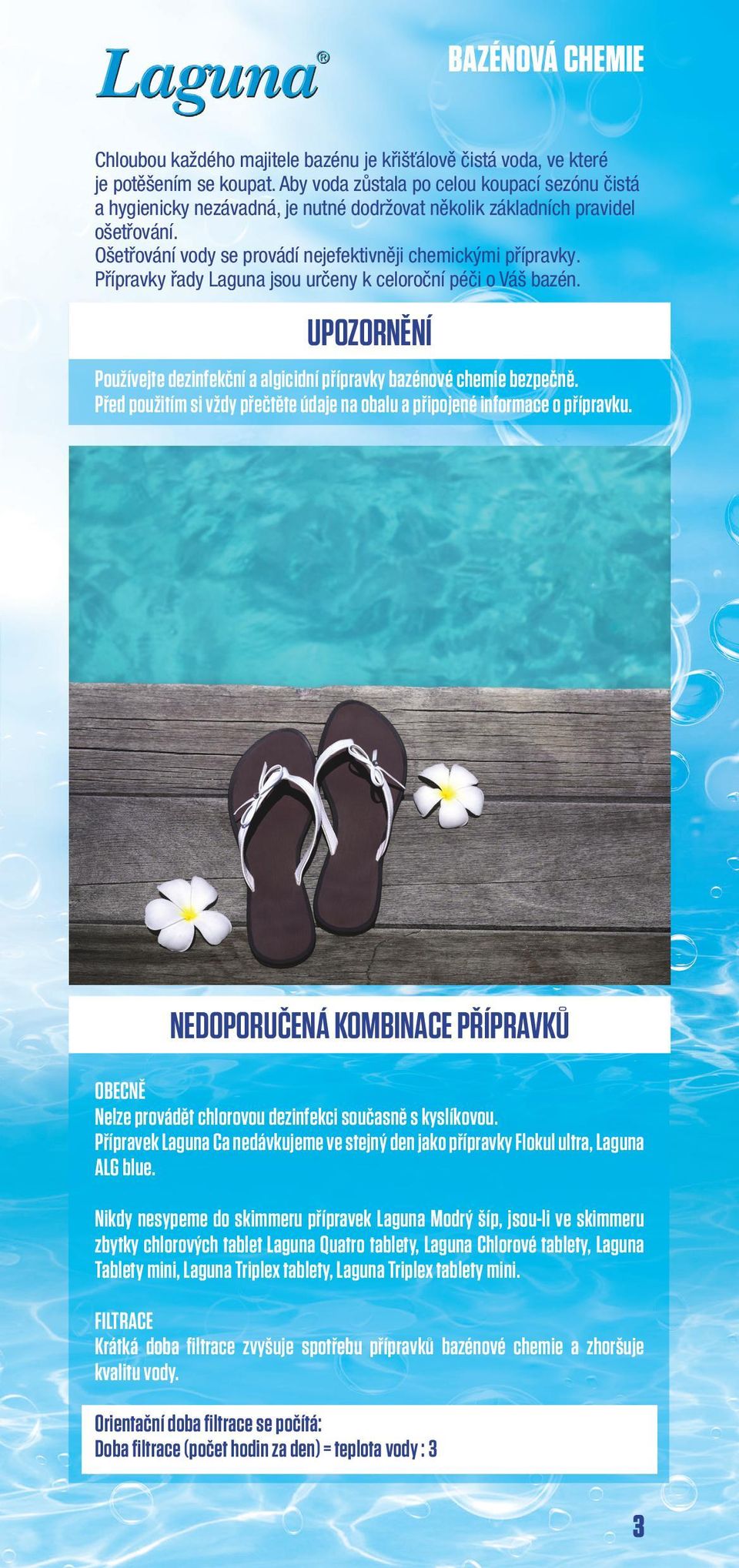 Přípravky řady Laguna jsou určeny k celoroční péči o Váš bazén. UPOZORNĚNÍ Používejte dezinfekční a algicidní přípravky bazénové chemie bezpečně.