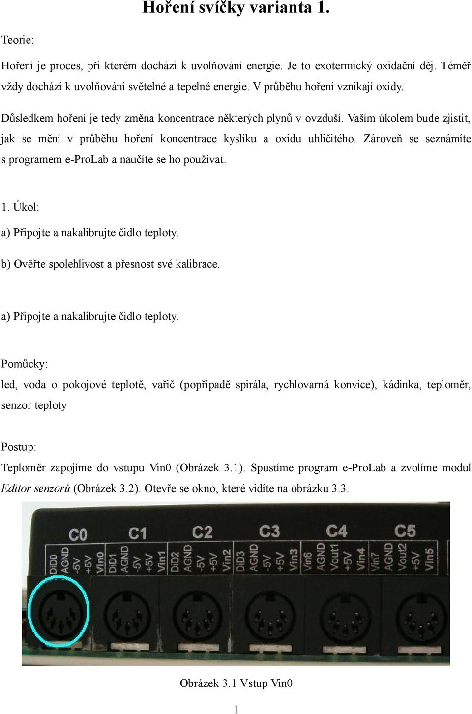 Zároveň se seznámíte s programem e-prolab a naučíte se ho používat. 1. Úkol: a) Připojte a nakalibrujte čidlo teploty. b) Ověřte spolehlivost a přesnost své kalibrace.