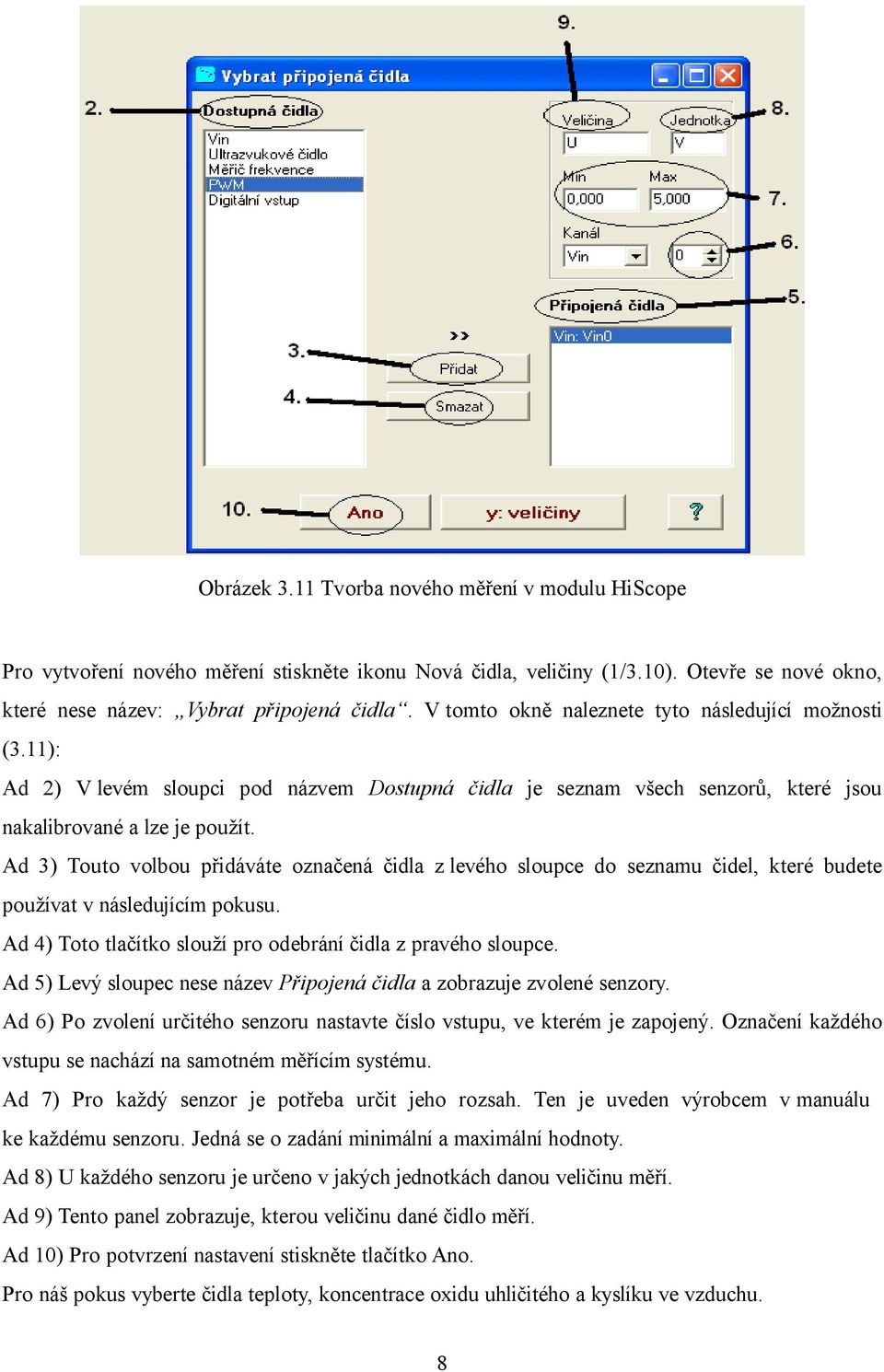 Ad 3) Touto volbou přidáváte označená čidla z levého sloupce do seznamu čidel, které budete používat v následujícím pokusu. Ad 4) Toto tlačítko slouží pro odebrání čidla z pravého sloupce.