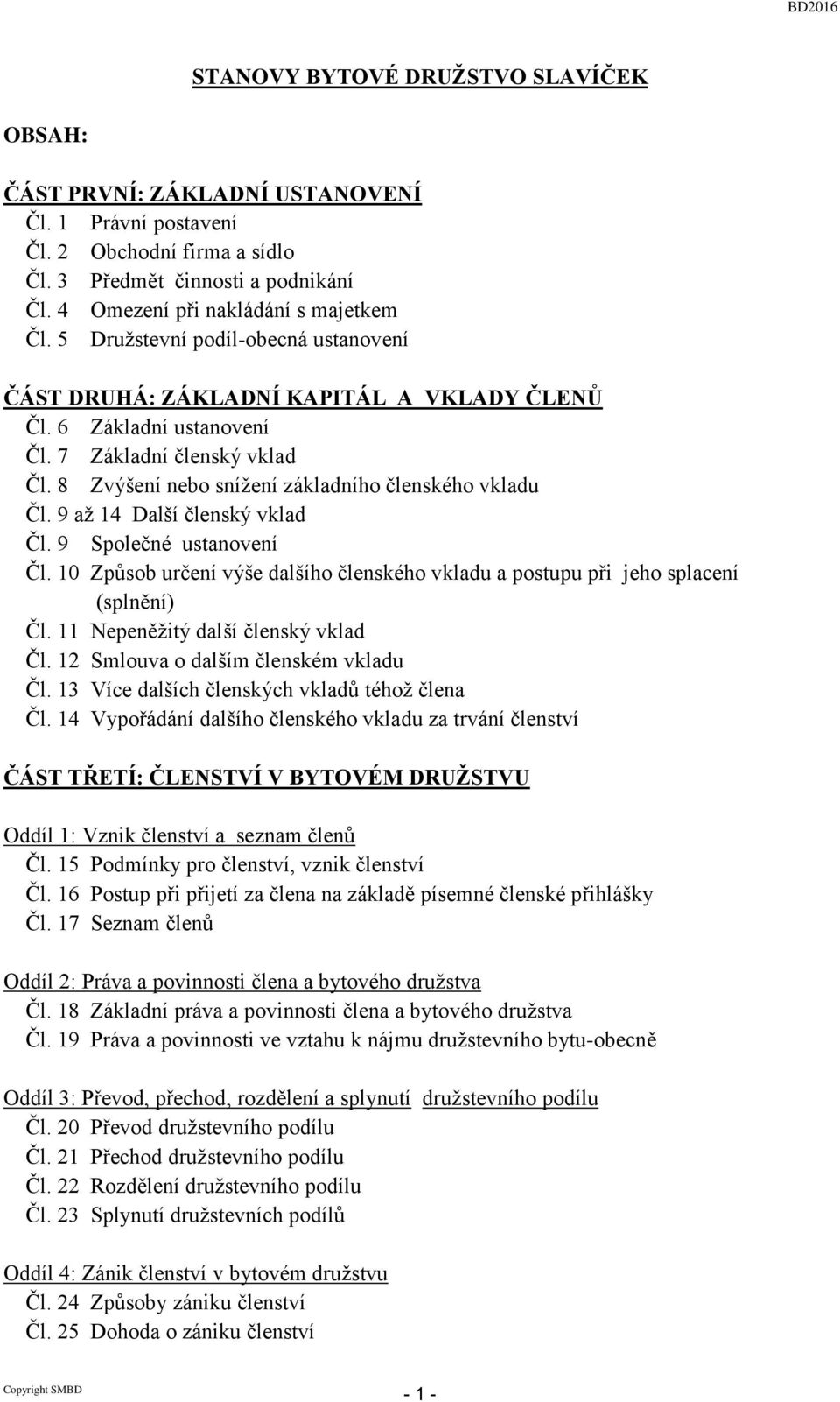 8 Zvýšení nebo snížení základního členského vkladu Čl. 9 až 14 Další členský vklad Čl. 9 Společné ustanovení Čl.