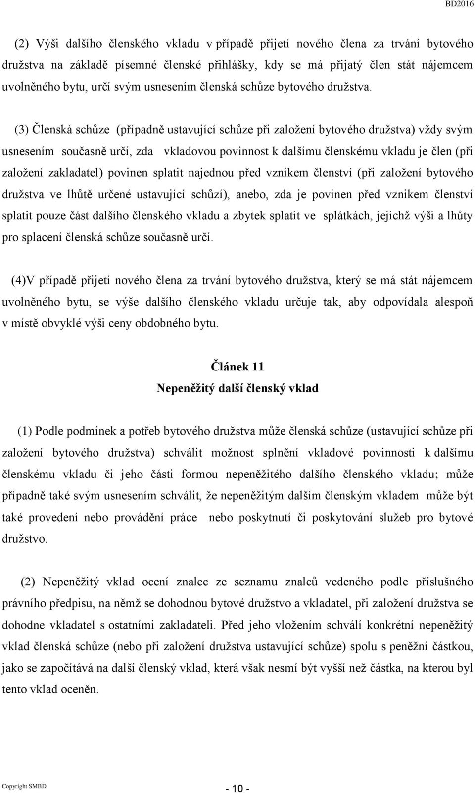 (3) Členská schůze (případně ustavující schůze při založení bytového družstva) vždy svým usnesením současně určí, zda vkladovou povinnost k dalšímu členskému vkladu je člen (při založení zakladatel)