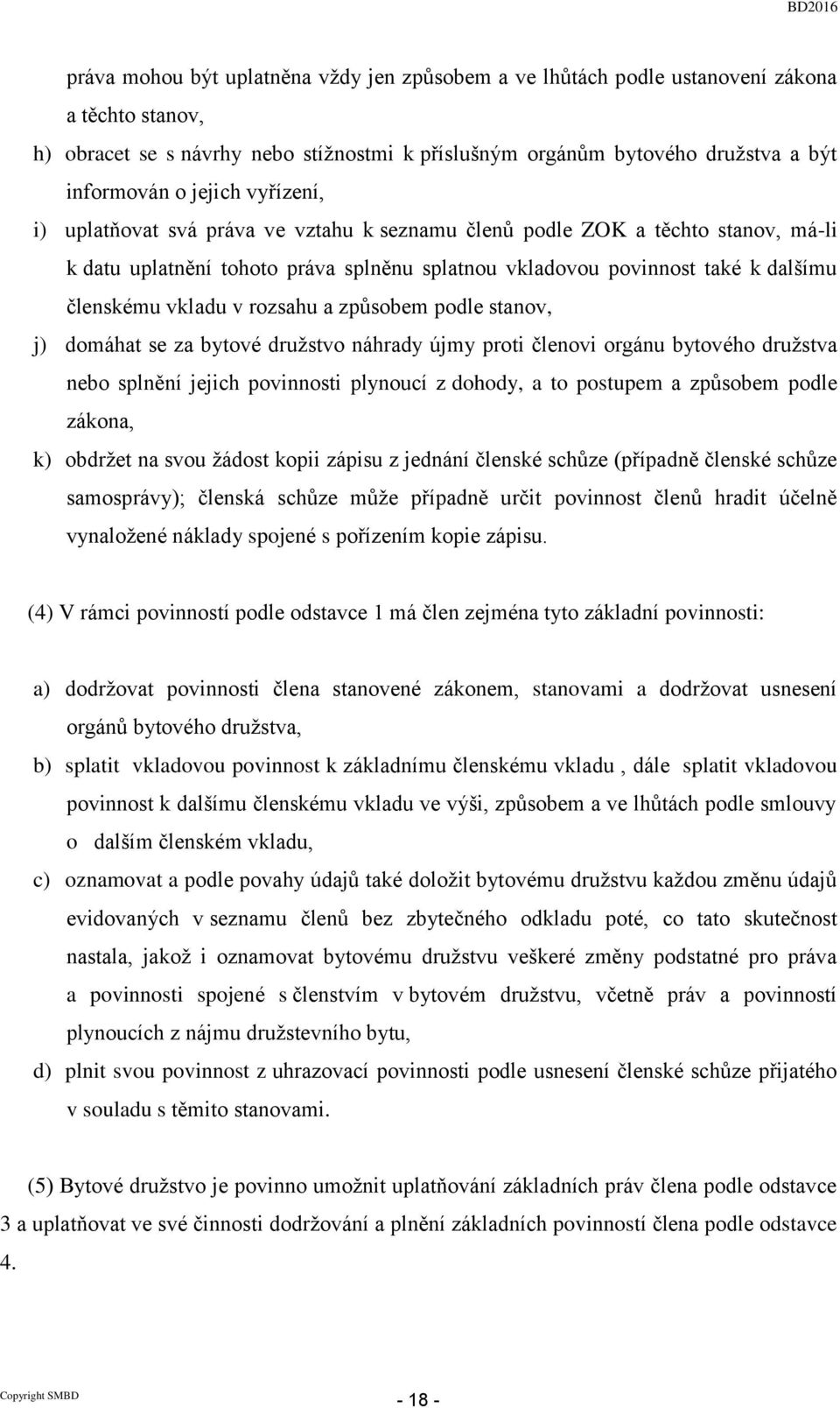 v rozsahu a způsobem podle stanov, j) domáhat se za bytové družstvo náhrady újmy proti členovi orgánu bytového družstva nebo splnění jejich povinnosti plynoucí z dohody, a to postupem a způsobem