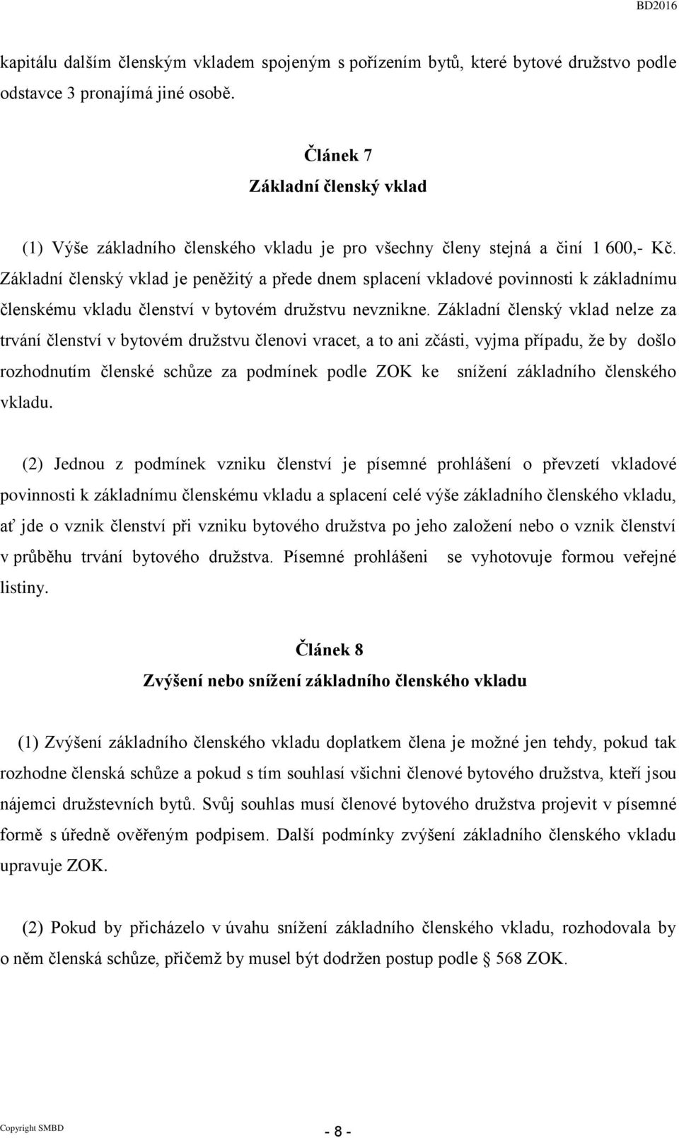 Základní členský vklad je peněžitý a přede dnem splacení vkladové povinnosti k základnímu členskému vkladu členství v bytovém družstvu nevznikne.