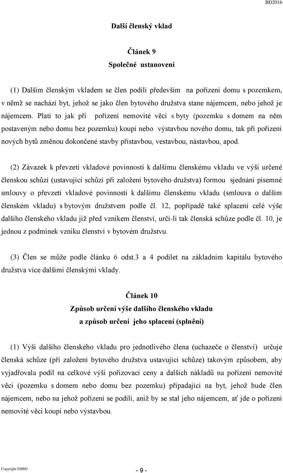 Platí to jak při pořízení nemovité věci s byty (pozemku s domem na něm postaveným nebo domu bez pozemku) koupí nebo výstavbou nového domu, tak při pořízení nových bytů změnou dokončené stavby