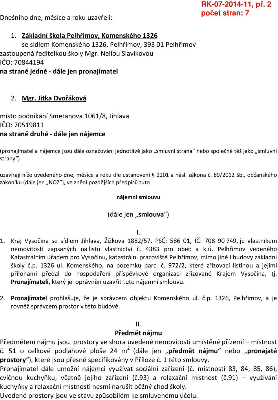 Jitka Dvořáková místo podnikání Smetanova 1061/8, Jihlava IČO: 70519811 na straně druhé - dále jen nájemce (pronajímatel a nájemce jsou dále označováni jednotlivě jako smluvní strana nebo společně