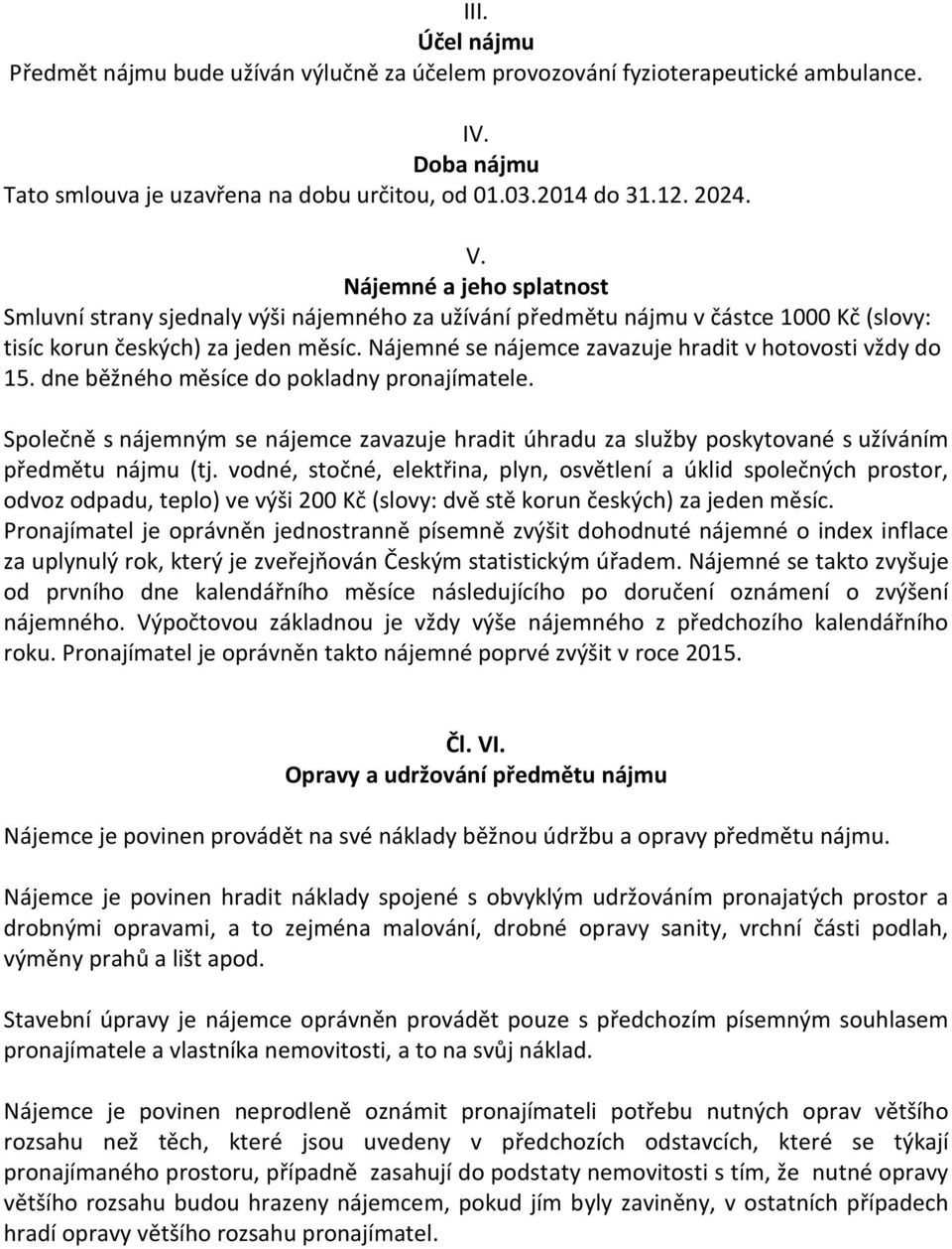 Nájemné se nájemce zavazuje hradit v hotovosti vždy do 15. dne běžného měsíce do pokladny pronajímatele.