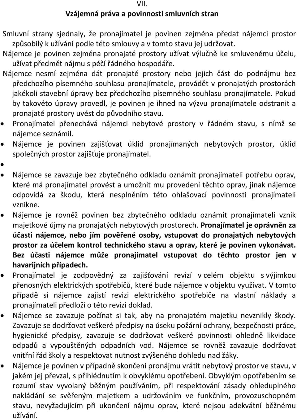 Nájemce nesmí zejména dát pronajaté prostory nebo jejich část do podnájmu bez předchozího písemného souhlasu pronajímatele, provádět v pronajatých prostorách jakékoli stavební úpravy bez předchozího