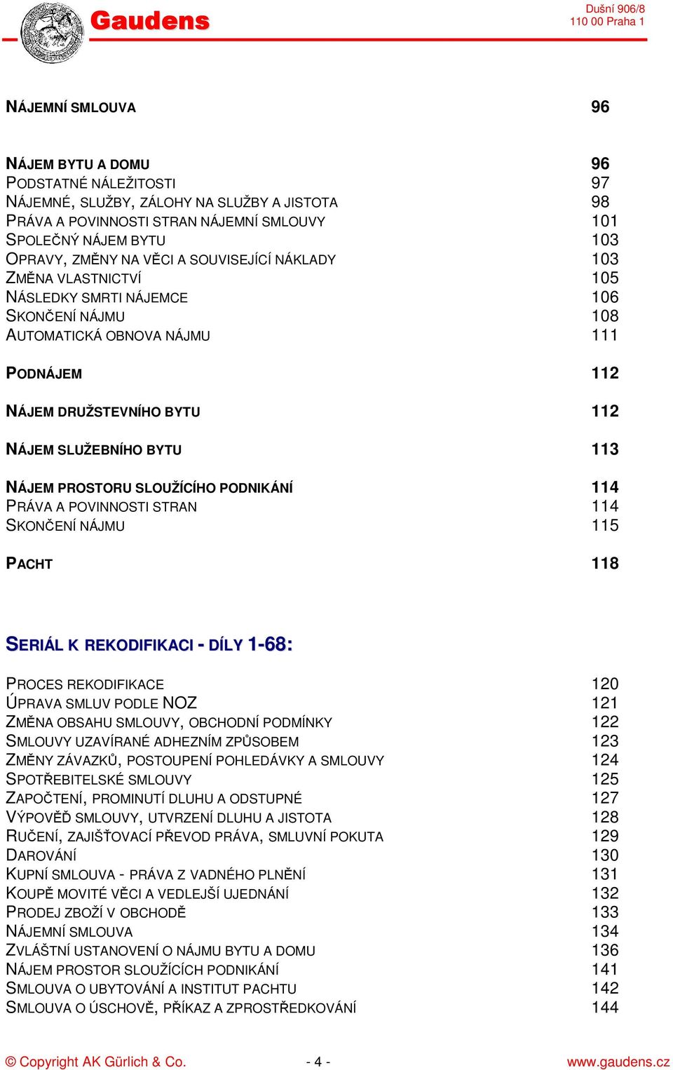 NÁJEM PROSTORU SLOUŽÍCÍHO PODNIKÁNÍ 114 PRÁVA A POVINNOSTI STRAN 114 SKONČENÍ NÁJMU 115 PACHT 118 SERIÁL K REKODIFIKACI - DÍLY 1-68: PROCES REKODIFIKACE 120 ÚPRAVA SMLUV PODLE NOZ 121 ZMĚNA OBSAHU