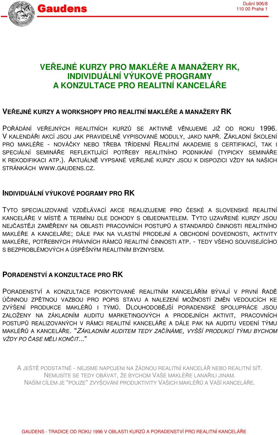 ZÁKLADNÍ ŠKOLENÍ PRO MAKLÉŘE - NOVÁČKY NEBO TŘEBA TŘÍDENNÍ REALITNÍ AKADEMIE S CERTIFIKACÍ, TAK I SPECIÁLNÍ SEMINÁŘE REFLEKTUJÍCÍ POTŘEBY REALITNÍHO PODNIKÁNÍ (TYPICKY SEMINÁŘE K REKODIFIKACI ATP.).