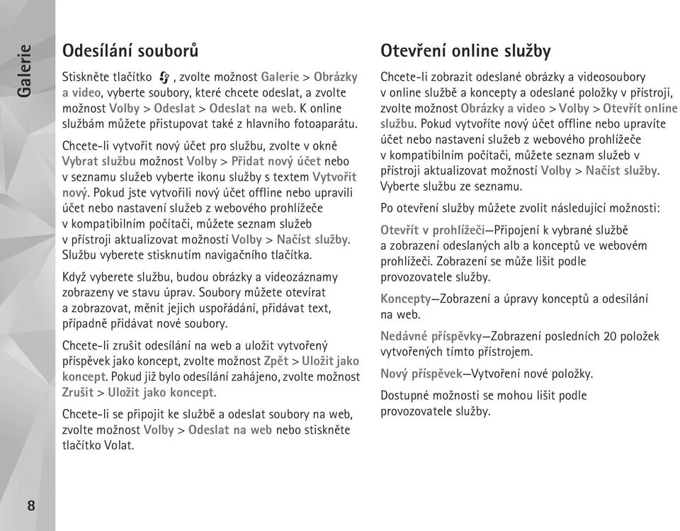 Chcete-li vytvoøit nový úèet pro slu¾bu, zvolte v oknì Vybrat slu¾bu mo¾nost Volby > Pøidat nový úèet nebo v seznamu slu¾eb vyberte ikonu slu¾by s textem Vytvoøit nový.