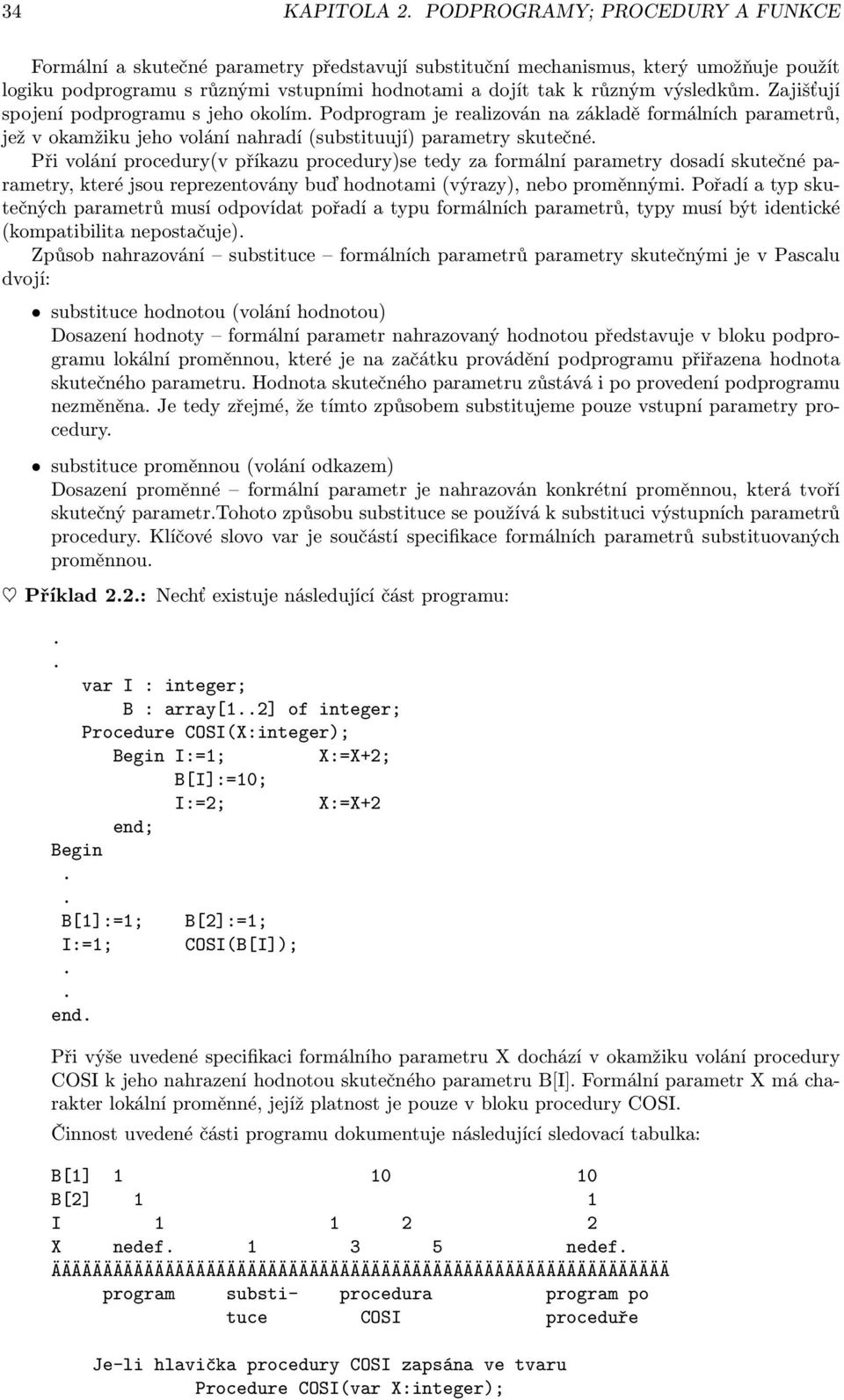 procedury(v příkazu procedury)se tedy za formální parametry dosadí skutečné parametry, které jsou reprezentovány buď hodnotami (výrazy), nebo proměnnými Pořadí a typ skutečných parametrů musí