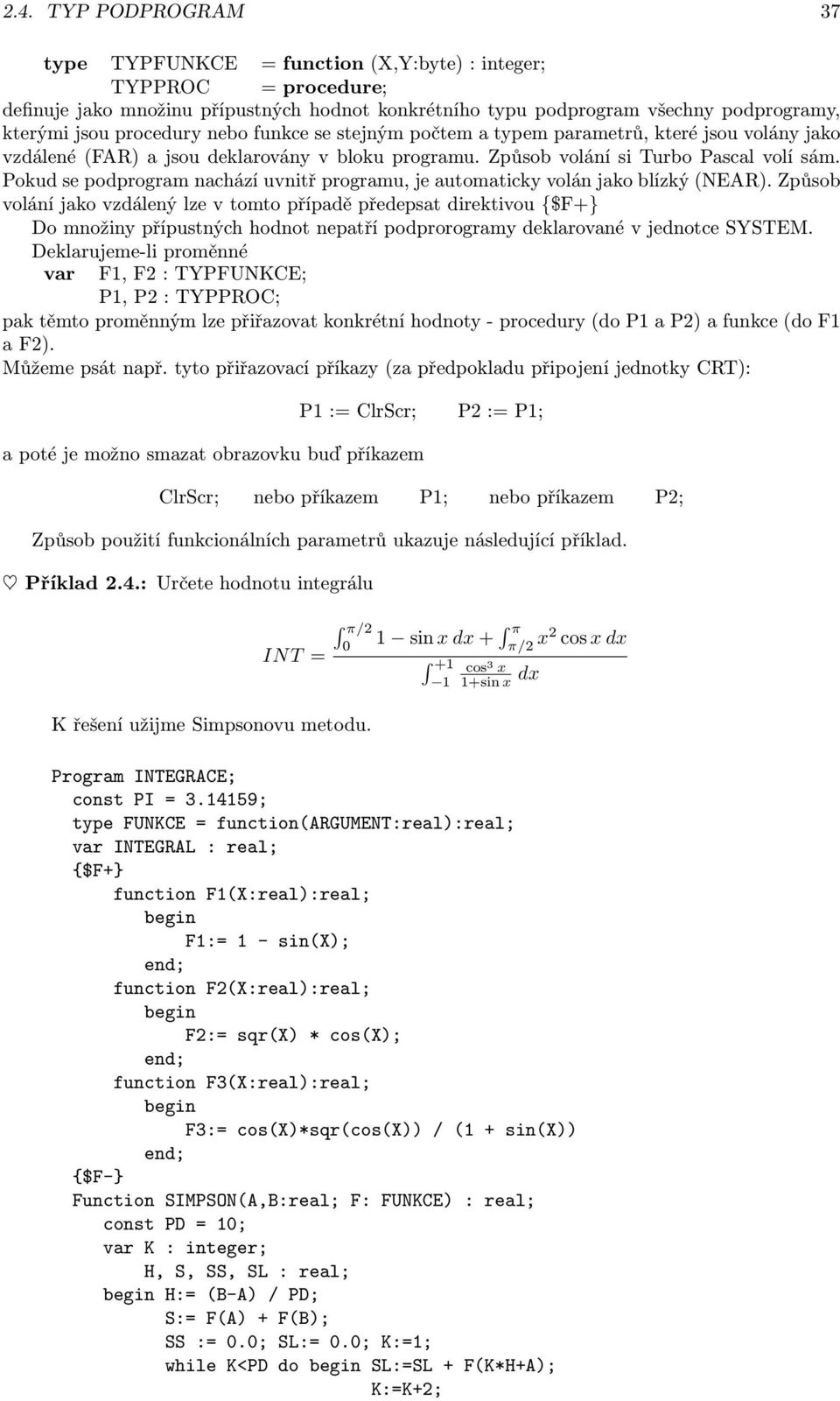 uvnitř programu, je automaticky volán jako blízký (NEAR) Způsob volání jako vzdálený lze v tomto případě předepsat direktivou {$F+} Do množiny přípustných hodnot nepatří podprorogramy deklarované v