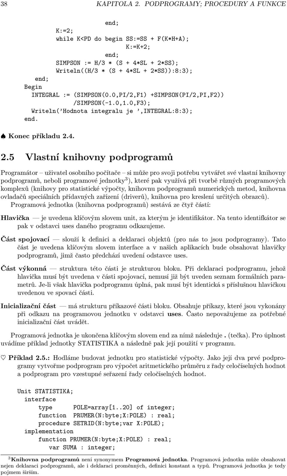 počítače si může pro svoji potřebu vytvářet své vlastní knihovny podprogramů, neboli programové jednotky 3 ), které pak využívá při tvorbě různých programových komplexů (knihovy pro statistické