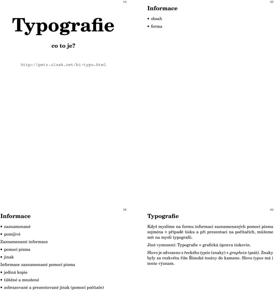 množené zobrazované a prezentované jinak (pomocí počítače) Když myslíme na formu informací zaznamenaných pomocí písma zejména v případě tisku a při prezentaci