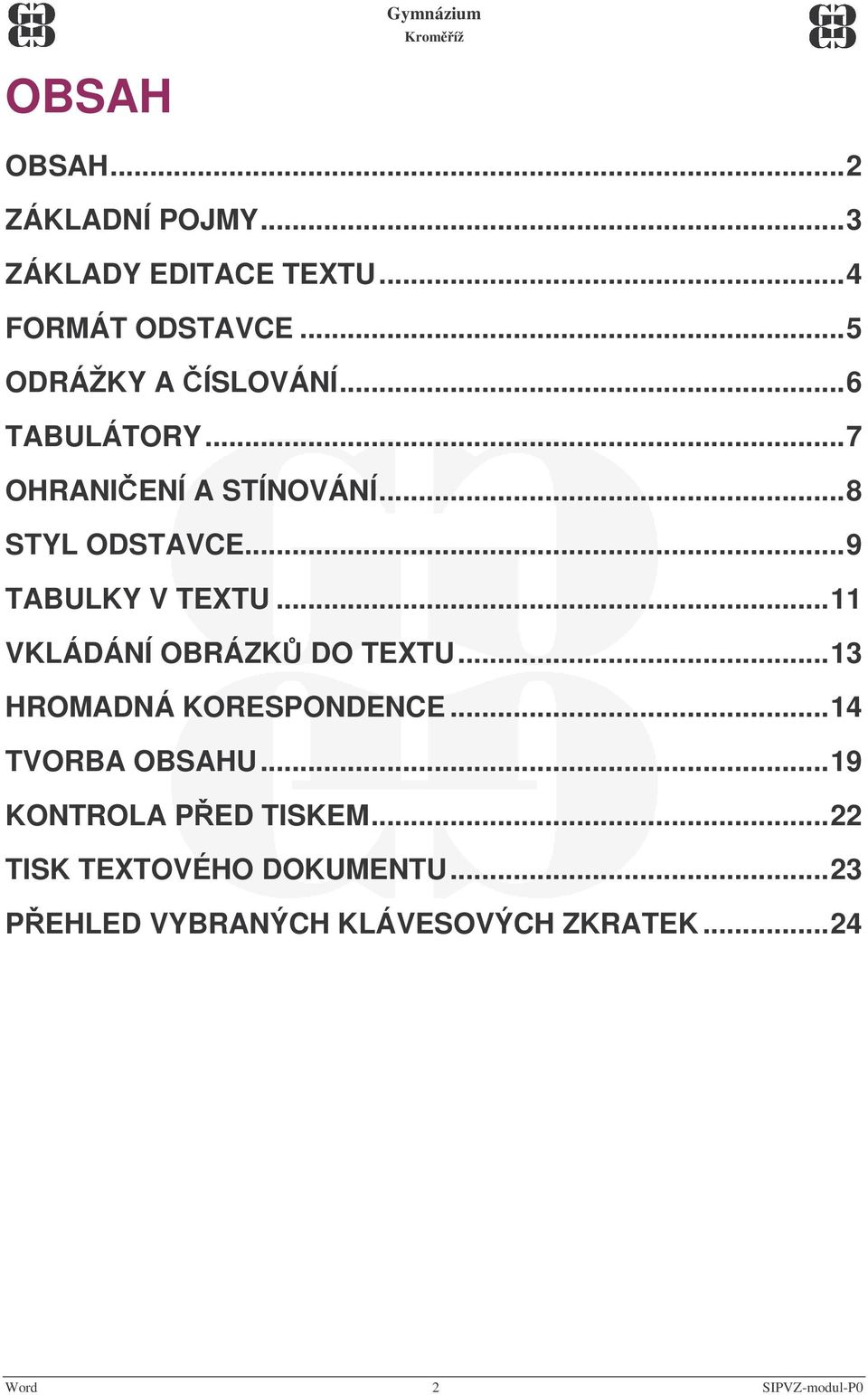 ..9 TABULKY V TEXTU...11 VKLÁDÁNÍ OBRÁZK DO TEXTU...13 HROMADNÁ KORESPONDENCE...14 TVORBA OBSAHU.