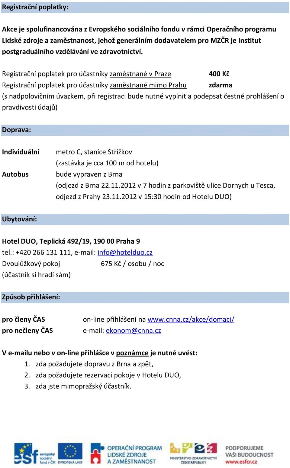 Registrační poplatek pro účastníky zaměstnané v Praze 400 Kč Registrační poplatek pro účastníky zaměstnané mimo Prahu zdarma (s nadpolovičním úvazkem, při registraci bude nutné vyplnit a podepsat