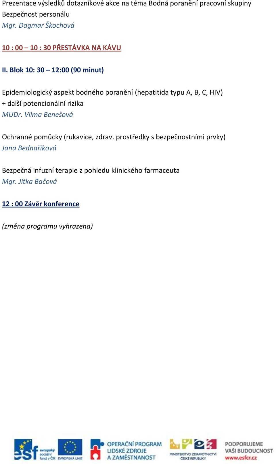 Blok 10: 30 12:00 (90 minut) Epidemiologický aspekt bodného poranění (hepatitida typu A, B, C, HIV) + další potencionální rizika