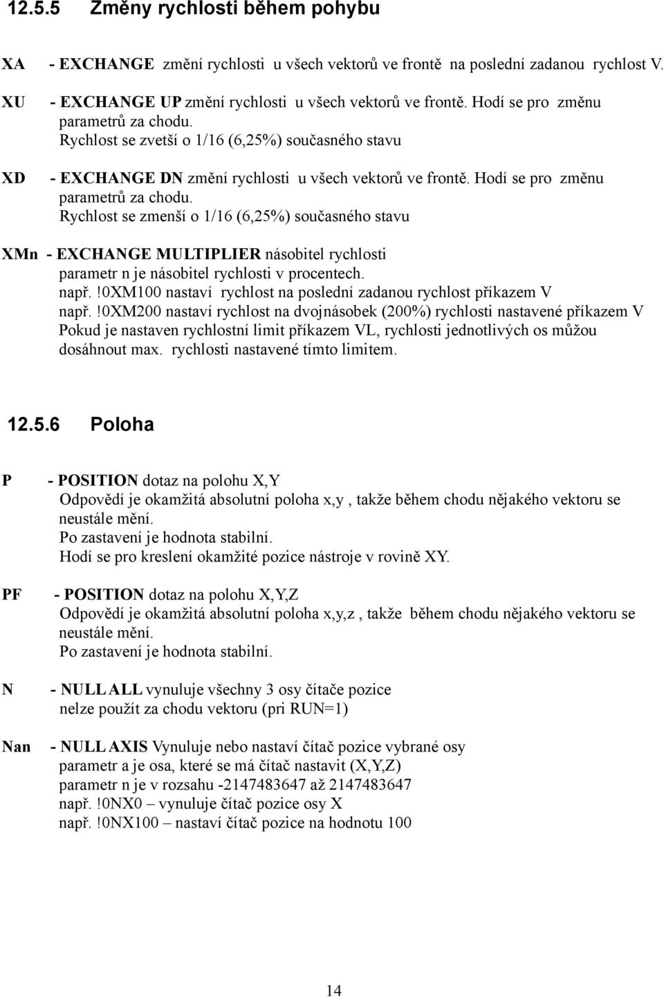 Rychlost se zmenší o 1/16 (6,25%) současného stavu XMn - EXCHANGE MULTIPLIER násobitel rychlosti parametr n je násobitel rychlosti v procentech. např.