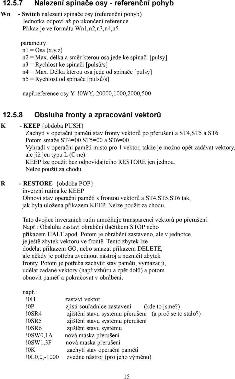 reference osy Y:!0WY,-20000,1000,2000,500 12.5.8 Obsluha fronty a zpracování vektorů K - KEEP {obdoba PUSH} Zachytí v operační paměti stav fronty vektorů po přerušení a ST4,ST5 a ST6.