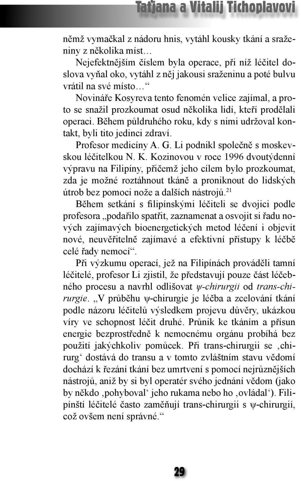 Během půldruhého roku, kdy s nimi udržoval kontakt, byli tito jedinci zdraví. Profesor medicíny A. G. Li podnikl společně s moskevskou léčitelkou N. K.