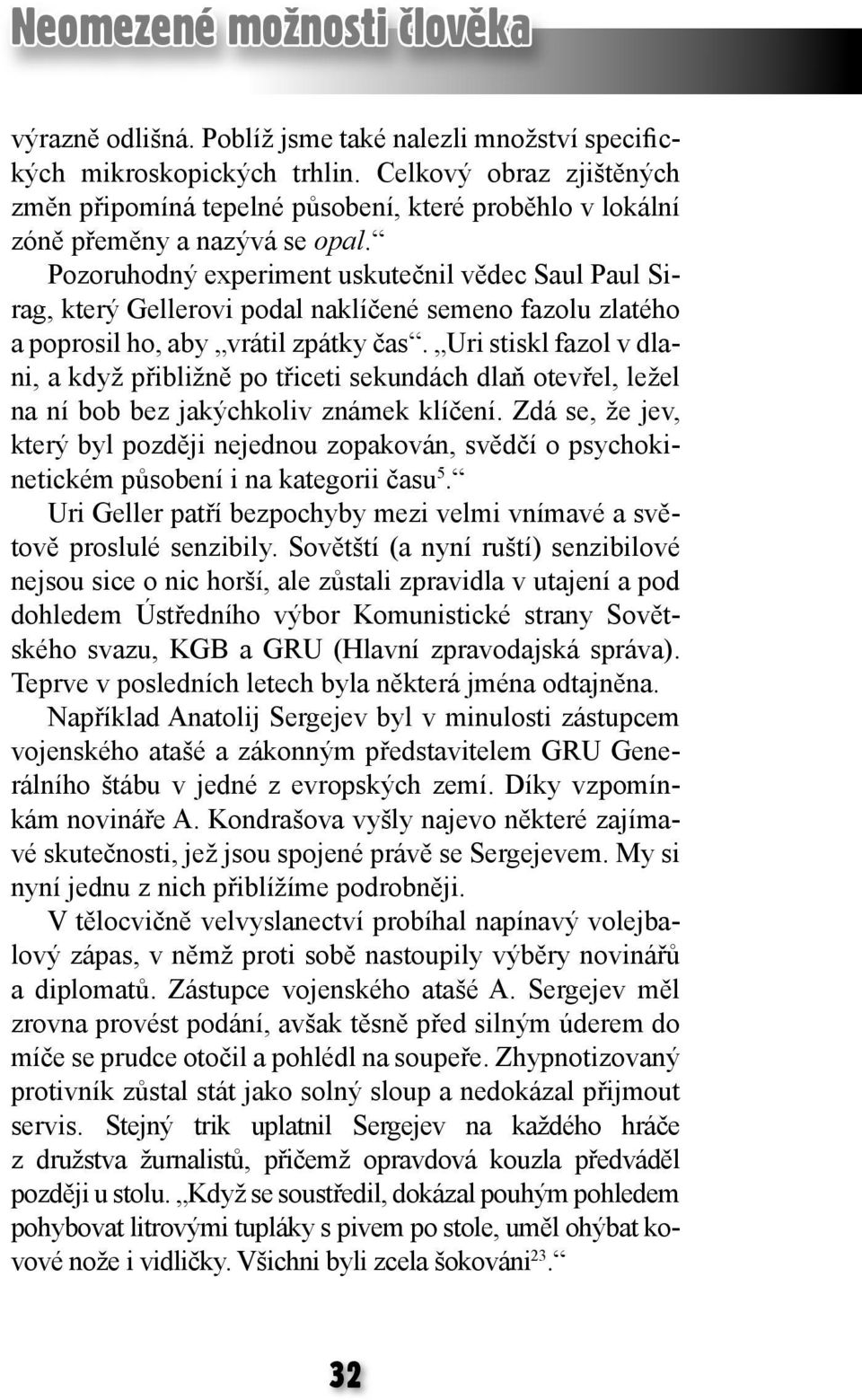 Pozoruhodný experiment uskutečnil vědec Saul Paul Sirag, který Gellerovi podal naklíčené semeno fazolu zlatého a poprosil ho, aby vrátil zpátky čas.