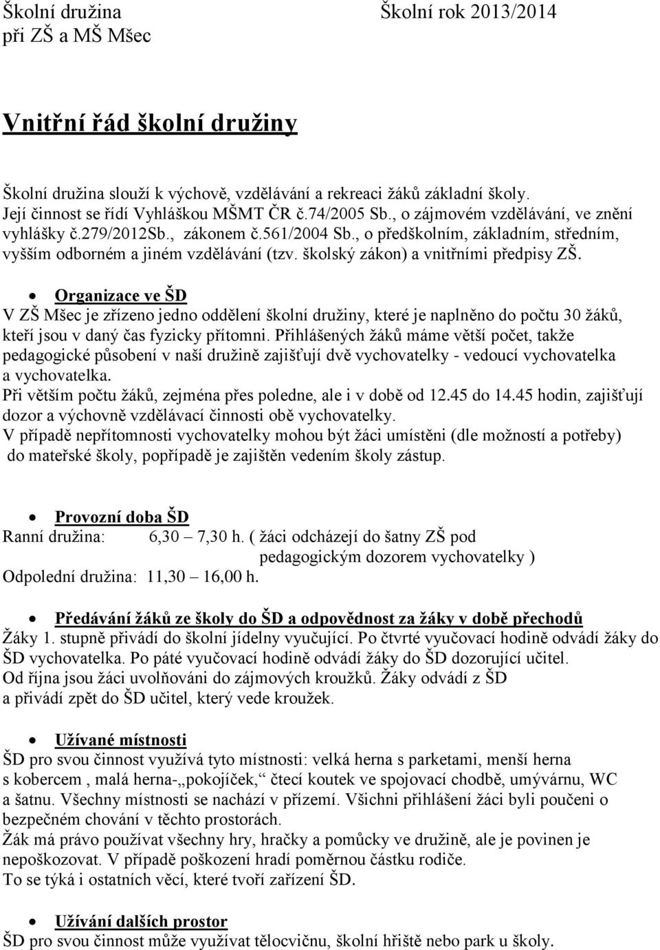 školský zákon) a vnitřními předpisy ZŠ. Organizace ve ŠD V ZŠ Mšec je zřízeno jedno oddělení školní družiny, které je naplněno do počtu 30 žáků, kteří jsou v daný čas fyzicky přítomni.