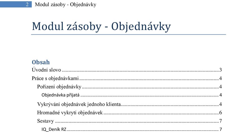 .. 4 Objednávka přijatá... 4 Vykrývání objednávek jednoho klienta.