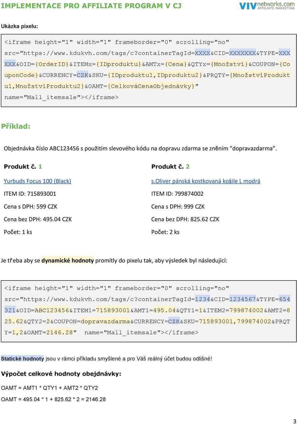 {MnožstvíProdukt u1,množstvíproduktu2} &OAMT= {CelkováCenaObjednávky} " name="mall_itemsale"></iframe> Příklad: Objednávka číslo ABC123456 s použitím slevového kódu na dopravu zdarma se zněním