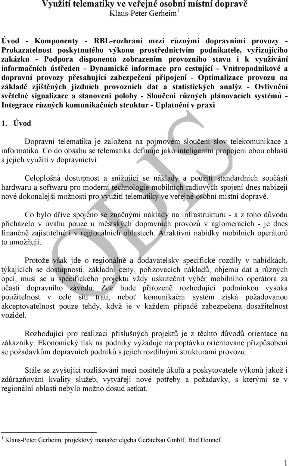 přesahující zabezpečení připojení - Optimalizace provozu na základě zjištěných jízdních provozních dat a statistických analýz - Ovlivnění světelné signalizace a stanovení polohy - Sloučení různých