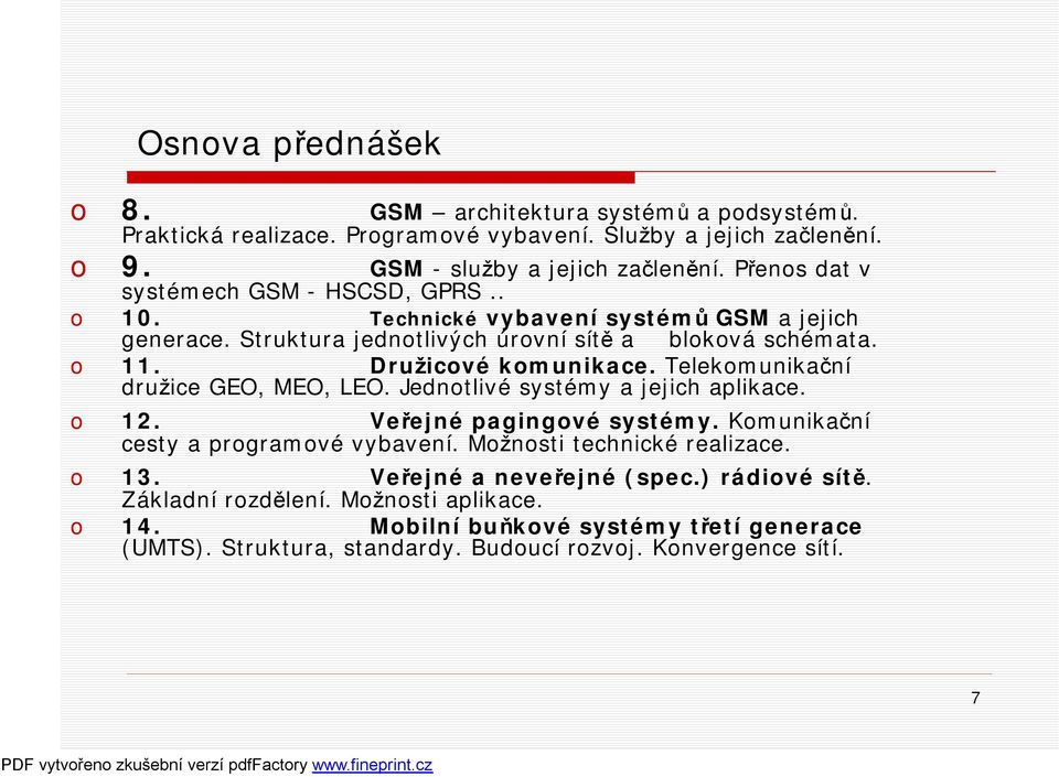 Telekomunikační družice GEO, MEO, LEO. Jednotlivé systémy a jejich aplikace. o 12. Veřejné pagingové systémy. Komunikační cesty a programové vybavení. Možnosti technické realizace.