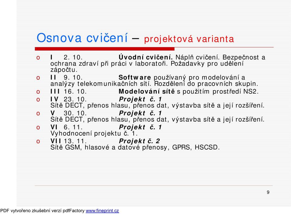 o IV 23. 10. Projekt č. 1 Sítě DECT, přenos hlasu, přenos dat, výstavba sítě a její rozšíření. o V 30. 10. Projekt č. 1 Sítě DECT, přenos hlasu, přenos dat, výstavba sítě a její rozšíření. o VI 6.