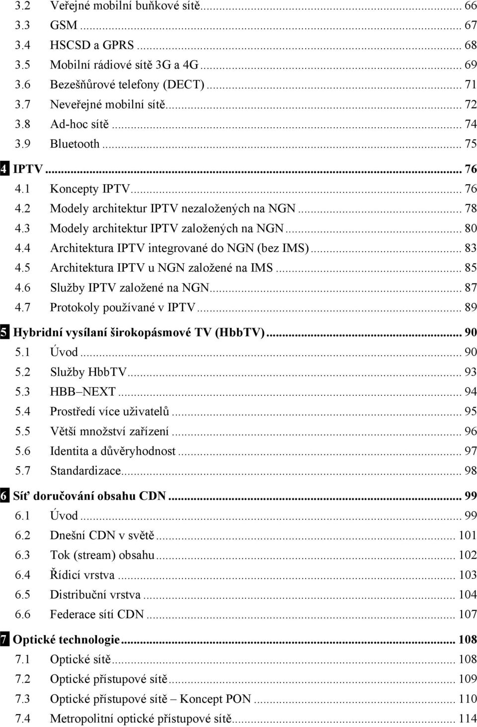 4 Architektura IPTV integrované do NGN (bez IMS)... 83 4.5 Architektura IPTV u NGN založené na IMS... 85 4.6 Služby IPTV založené na NGN... 87 4.7 Protokoly používané v IPTV.
