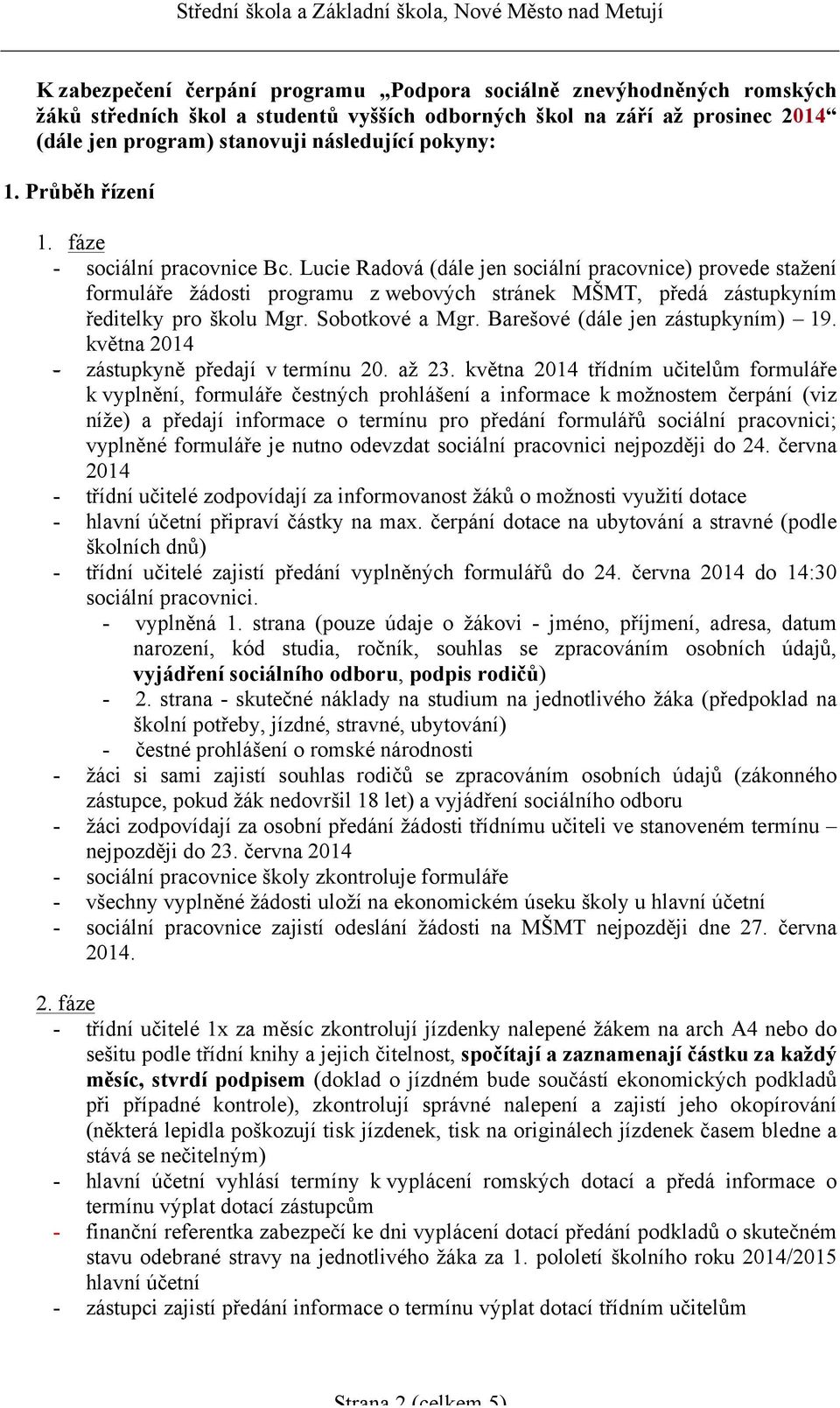 Lucie Radová (dále jen sociální pracovnice) provede stažení formuláře žádosti programu z webových stránek MŠMT, předá zástupkyním ředitelky pro školu Mgr. Sobotkové a Mgr.