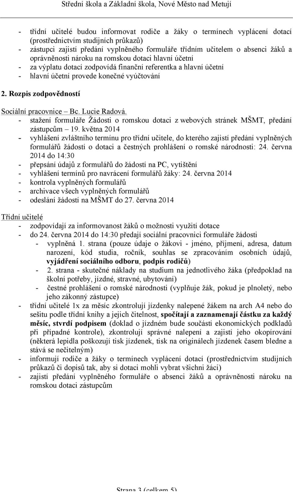 Rozpis zodpovědností Sociální pracovnice Bc. Lucie Radová. - stažení formuláře Žádosti o romskou dotaci z webových stránek MŠMT, předání zástupcům 19.