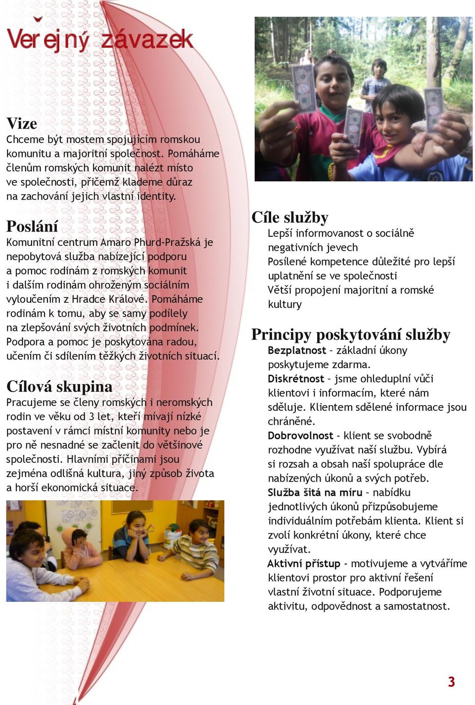 Poslání Komunitní centrum Amaro Phurd Pražská je nepobytová služba nabízející podporu a pomoc rodinám z romských komunit i dalším rodinám ohroženým sociálním vyloučením z Hradce Králové.