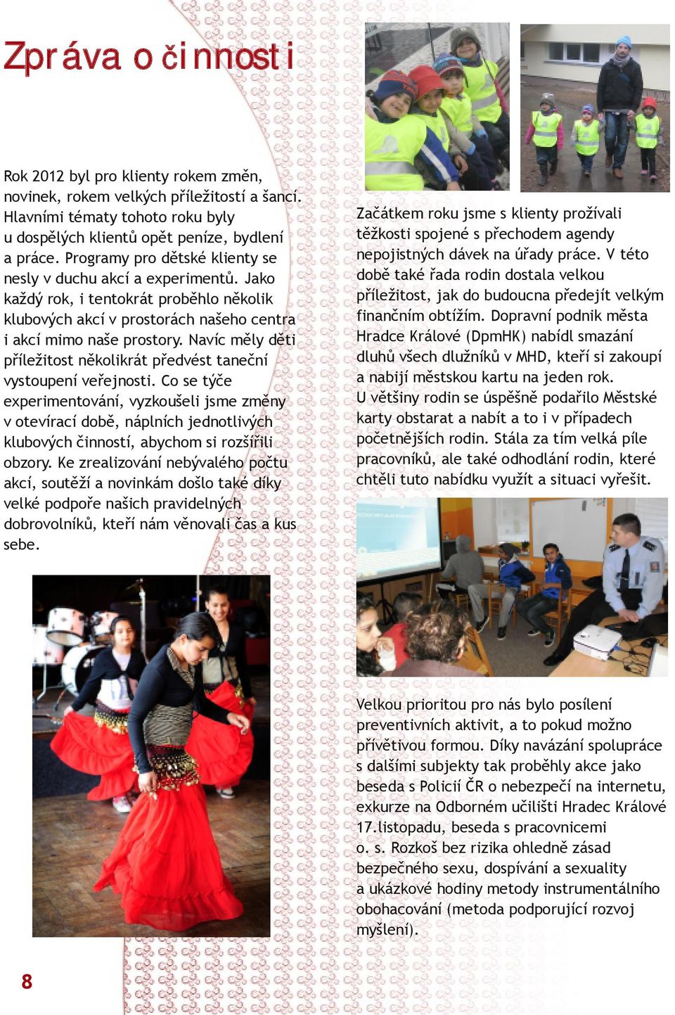 Navíc měly děti příležitost několikrát předvést taneční vystoupení veřejnosti.