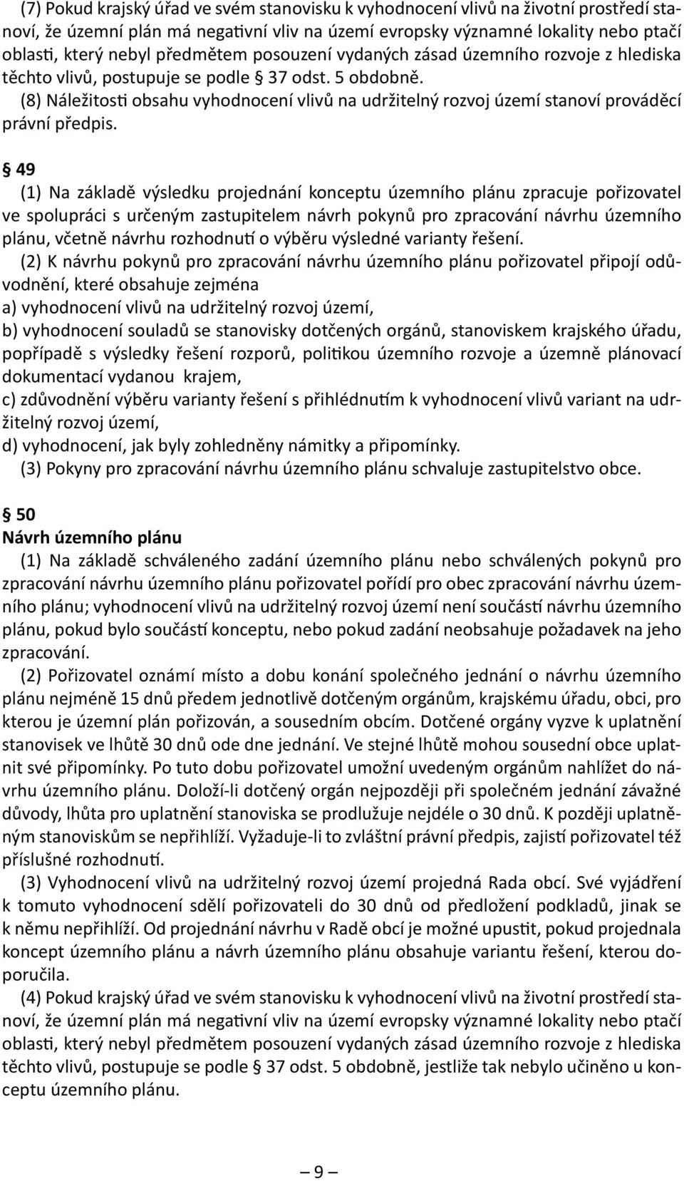 (8) Náležitosti obsahu vyhodnocení vlivů na udržitelný rozvoj území stanoví prováděcí právní předpis.