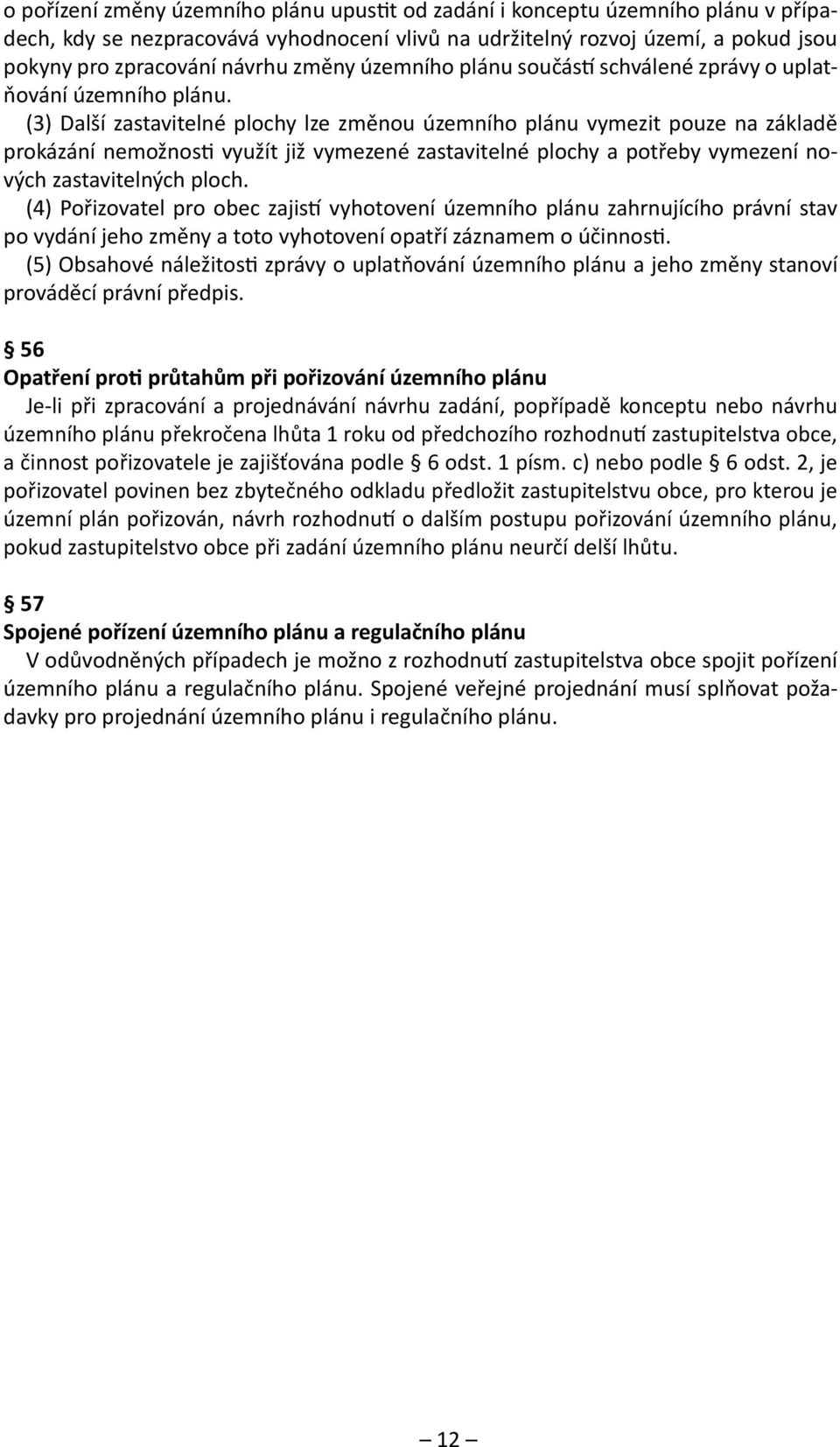 (3) Další zastavitelné plochy lze změnou územního plánu vymezit pouze na základě prokázání nemožnosti využít již vymezené zastavitelné plochy a potřeby vymezení nových zastavitelných ploch.