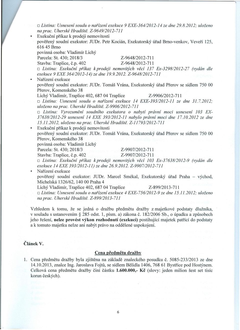 Tomáš Vrána, Exekutorský úřad Přerov se sídlem 750 00 Přerov, Komenského 38 Lichý Vladimír, Traplice 402,68704 Traplice Z-9906/2012-711 o Listina: Usnesení soudu o nařízení exekuce 14 EXE-393/2012-11