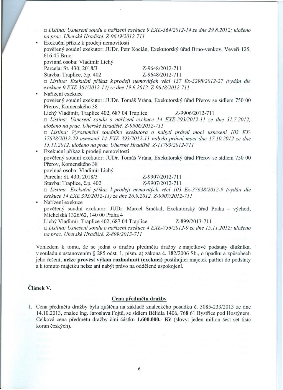 Tomáš Vrána, Exekutorský úřad Přerov se sídlem 750 00 Přerov, Komenského 38 Lichý Vladimír, Traplice 402,68704 Traplice Z-9906/2012-711 o Listina: Usnesení soudu o nařízení exekuce 14 EXE-393/2012-11