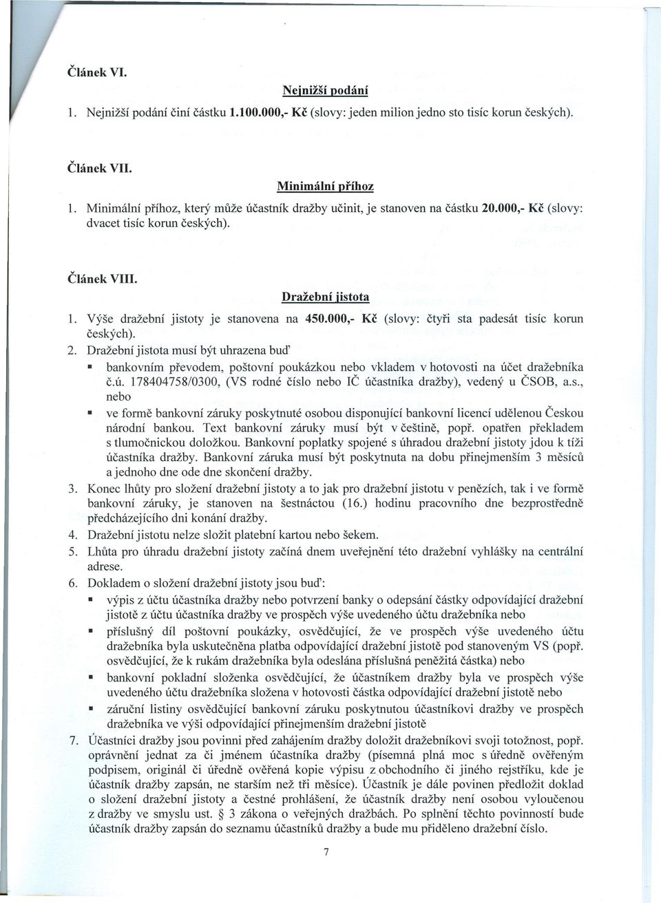 000,- Kč (slovy: čtyři sta padesát tisíc korun českých). 2. Dražební jistota musí být uhrazena bud' bankovním převodem, poštovní poukázkou nebo vkladem v hotovosti na úč