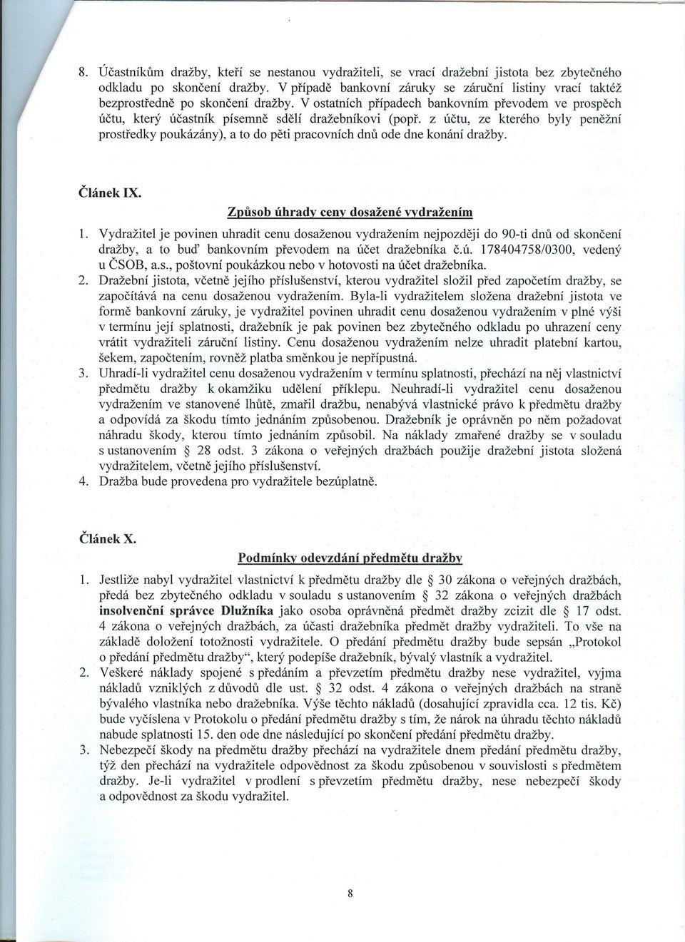 z účtu, ze kterého byly peněžní prostředky poukázány), a to do pěti pracovních dnů ode dne konání dražby. Článek IX. Způsob úhrady ceny dosažené vydražením 1.